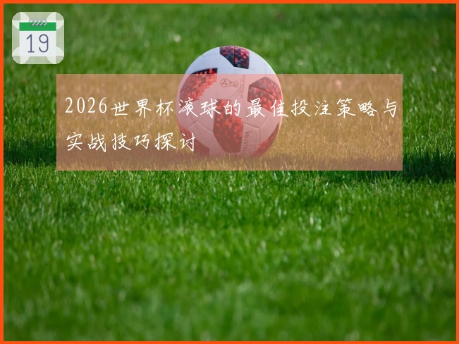 2026世界杯滚球的最佳投注策略与实战技巧探讨