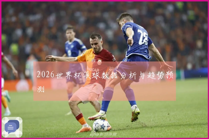 2026世界杯滚球数据分析与趋势预测