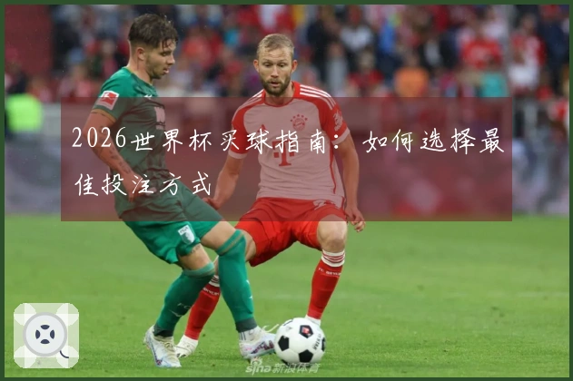 2026世界杯买球指南：如何选择最佳投注方式